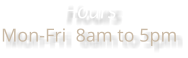 Hours Mon-Fri  8am to 5pm